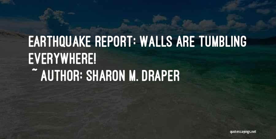 Sharon M. Draper Quotes: Earthquake Report: Walls Are Tumbling Everywhere!