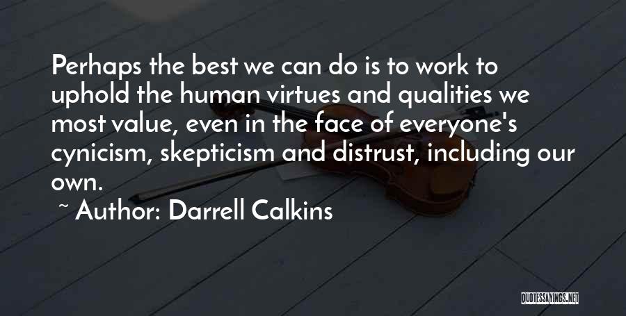 Darrell Calkins Quotes: Perhaps The Best We Can Do Is To Work To Uphold The Human Virtues And Qualities We Most Value, Even