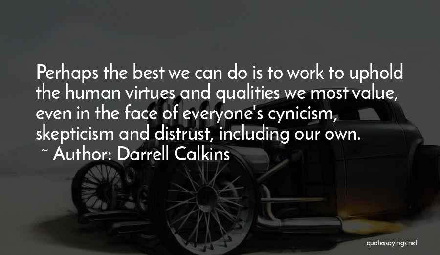 Darrell Calkins Quotes: Perhaps The Best We Can Do Is To Work To Uphold The Human Virtues And Qualities We Most Value, Even