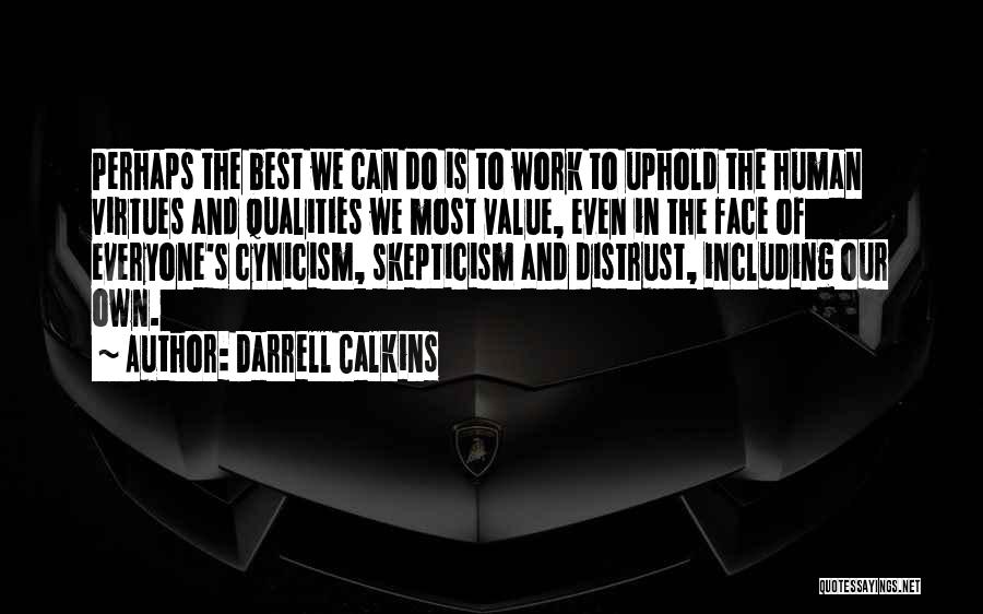 Darrell Calkins Quotes: Perhaps The Best We Can Do Is To Work To Uphold The Human Virtues And Qualities We Most Value, Even