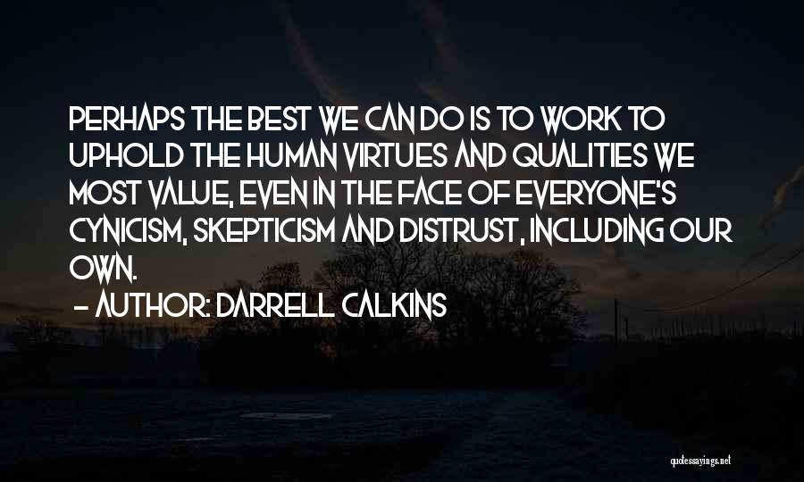 Darrell Calkins Quotes: Perhaps The Best We Can Do Is To Work To Uphold The Human Virtues And Qualities We Most Value, Even