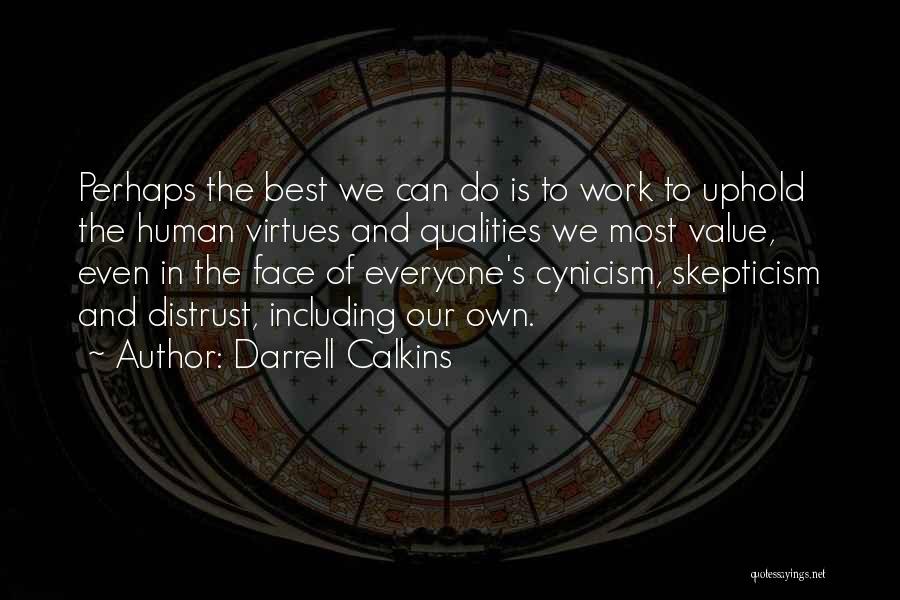 Darrell Calkins Quotes: Perhaps The Best We Can Do Is To Work To Uphold The Human Virtues And Qualities We Most Value, Even