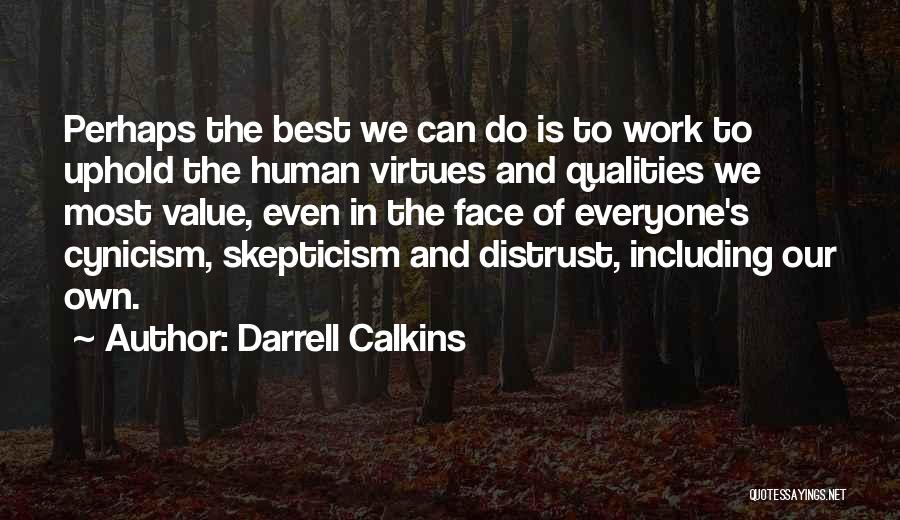 Darrell Calkins Quotes: Perhaps The Best We Can Do Is To Work To Uphold The Human Virtues And Qualities We Most Value, Even