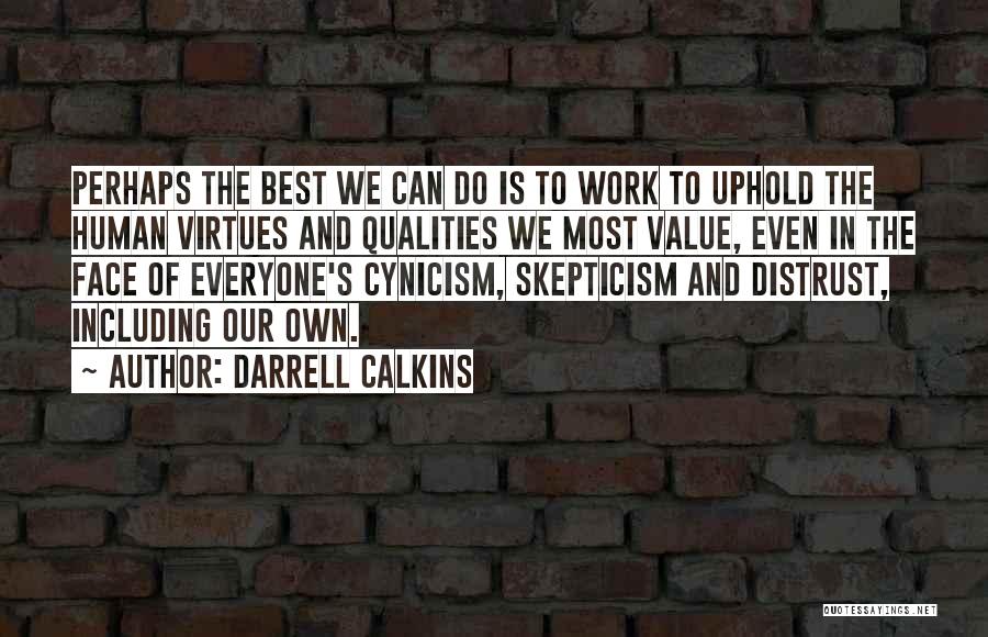 Darrell Calkins Quotes: Perhaps The Best We Can Do Is To Work To Uphold The Human Virtues And Qualities We Most Value, Even