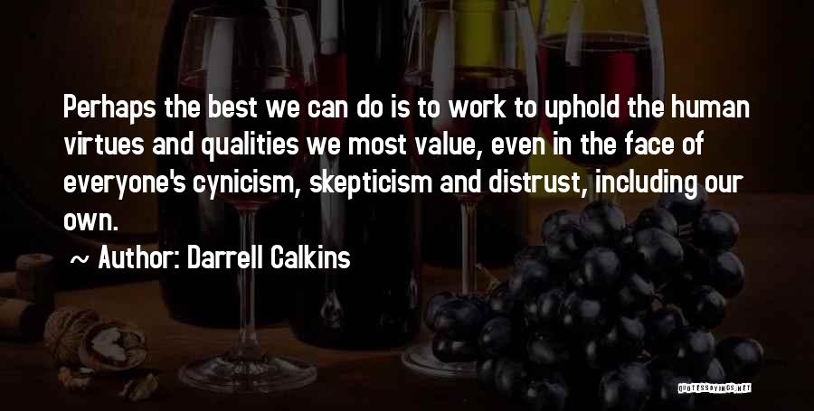 Darrell Calkins Quotes: Perhaps The Best We Can Do Is To Work To Uphold The Human Virtues And Qualities We Most Value, Even