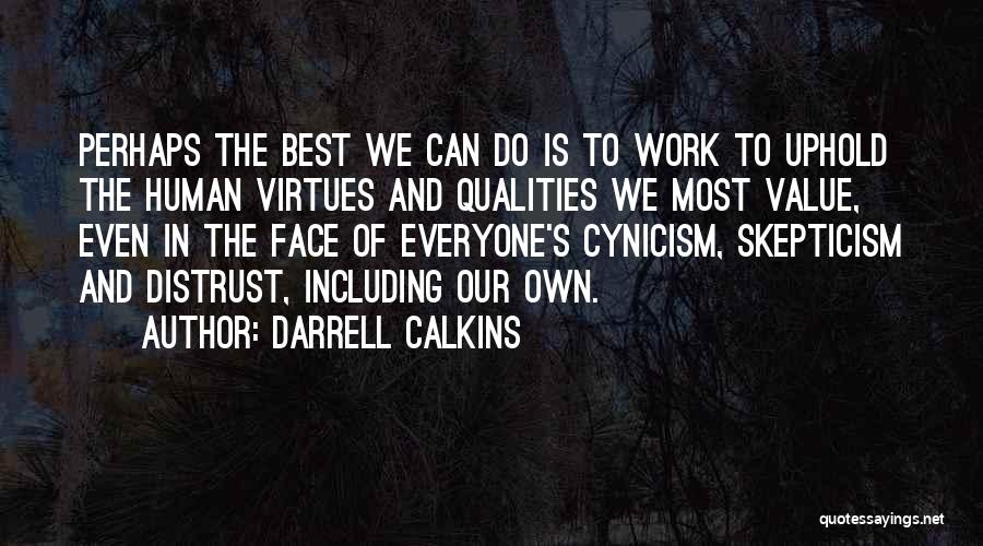 Darrell Calkins Quotes: Perhaps The Best We Can Do Is To Work To Uphold The Human Virtues And Qualities We Most Value, Even