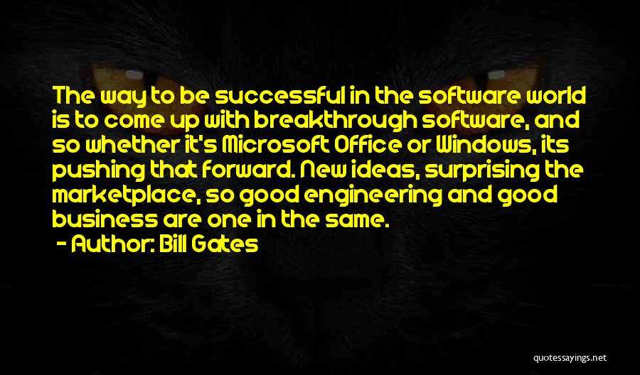 Bill Gates Quotes: The Way To Be Successful In The Software World Is To Come Up With Breakthrough Software, And So Whether It's