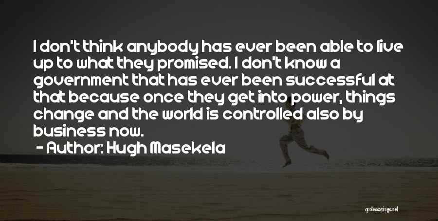 Hugh Masekela Quotes: I Don't Think Anybody Has Ever Been Able To Live Up To What They Promised. I Don't Know A Government