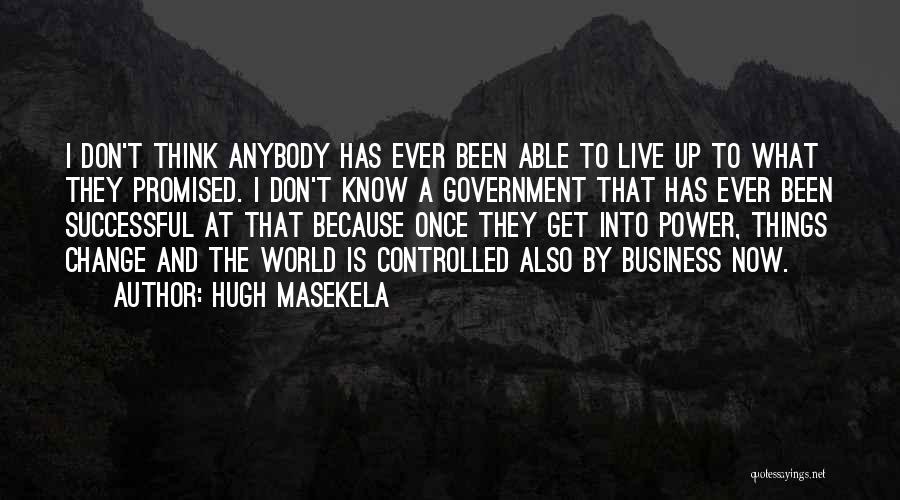 Hugh Masekela Quotes: I Don't Think Anybody Has Ever Been Able To Live Up To What They Promised. I Don't Know A Government