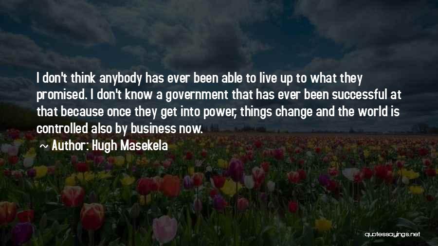 Hugh Masekela Quotes: I Don't Think Anybody Has Ever Been Able To Live Up To What They Promised. I Don't Know A Government