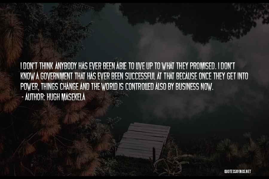 Hugh Masekela Quotes: I Don't Think Anybody Has Ever Been Able To Live Up To What They Promised. I Don't Know A Government