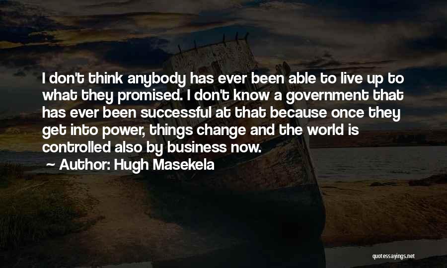 Hugh Masekela Quotes: I Don't Think Anybody Has Ever Been Able To Live Up To What They Promised. I Don't Know A Government