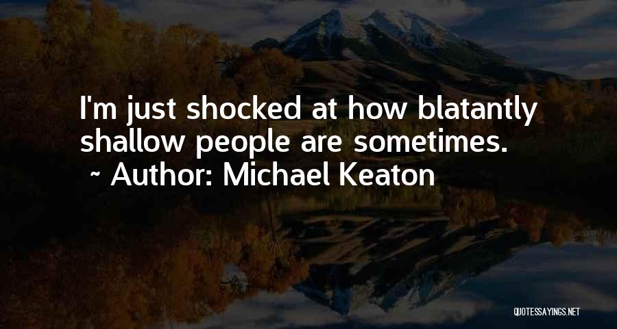 Michael Keaton Quotes: I'm Just Shocked At How Blatantly Shallow People Are Sometimes.