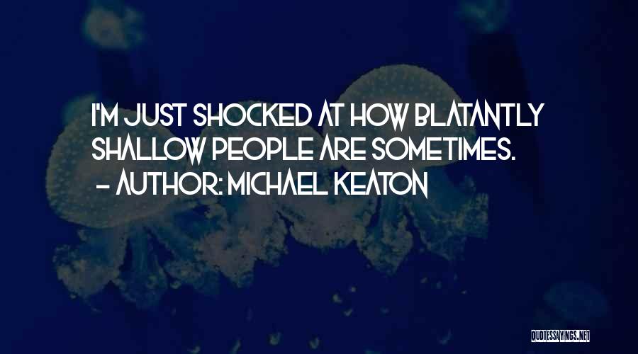 Michael Keaton Quotes: I'm Just Shocked At How Blatantly Shallow People Are Sometimes.