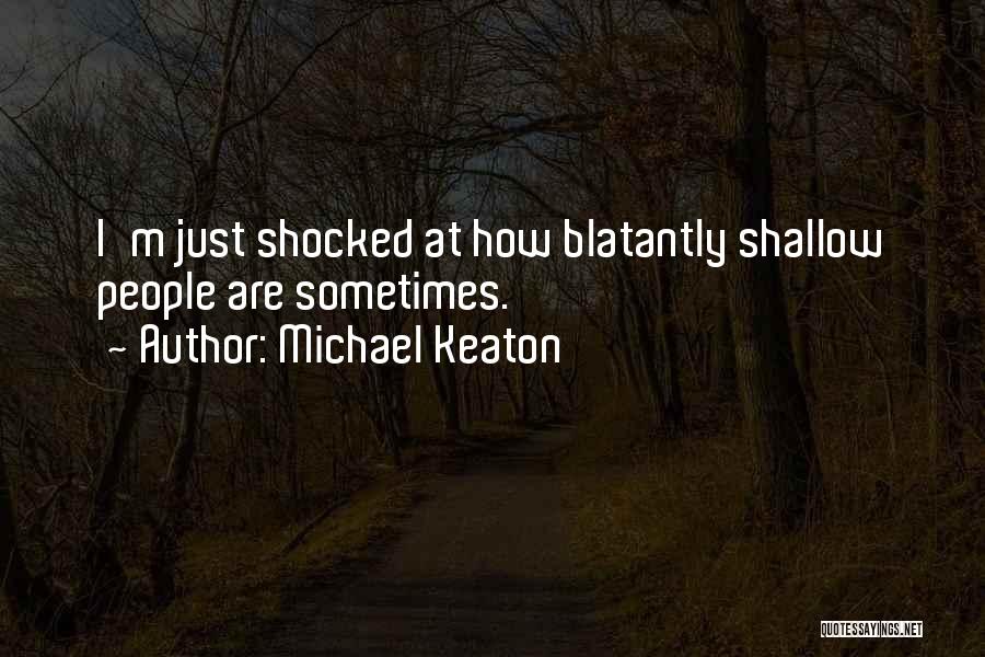 Michael Keaton Quotes: I'm Just Shocked At How Blatantly Shallow People Are Sometimes.