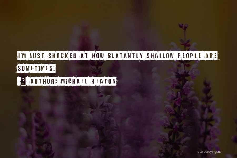Michael Keaton Quotes: I'm Just Shocked At How Blatantly Shallow People Are Sometimes.