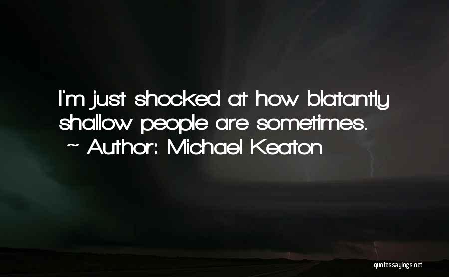 Michael Keaton Quotes: I'm Just Shocked At How Blatantly Shallow People Are Sometimes.