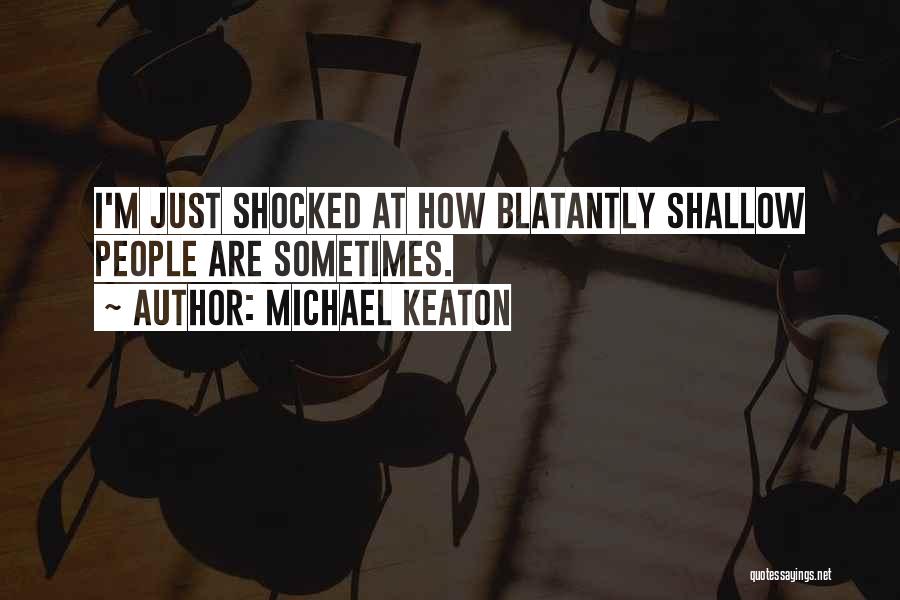 Michael Keaton Quotes: I'm Just Shocked At How Blatantly Shallow People Are Sometimes.