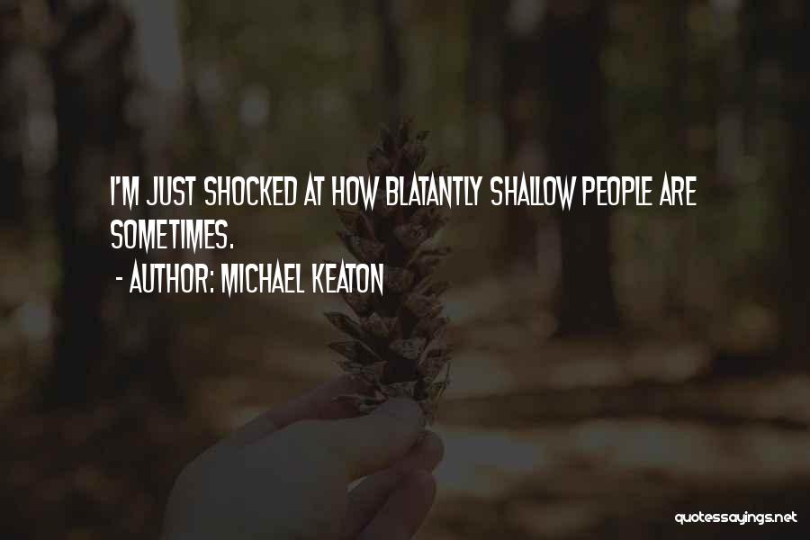 Michael Keaton Quotes: I'm Just Shocked At How Blatantly Shallow People Are Sometimes.