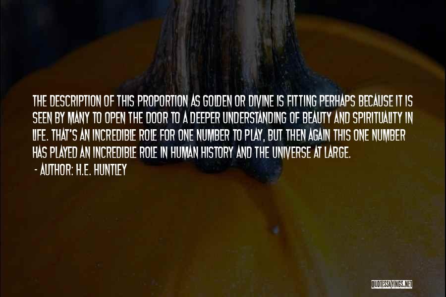 H.E. Huntley Quotes: The Description Of This Proportion As Golden Or Divine Is Fitting Perhaps Because It Is Seen By Many To Open