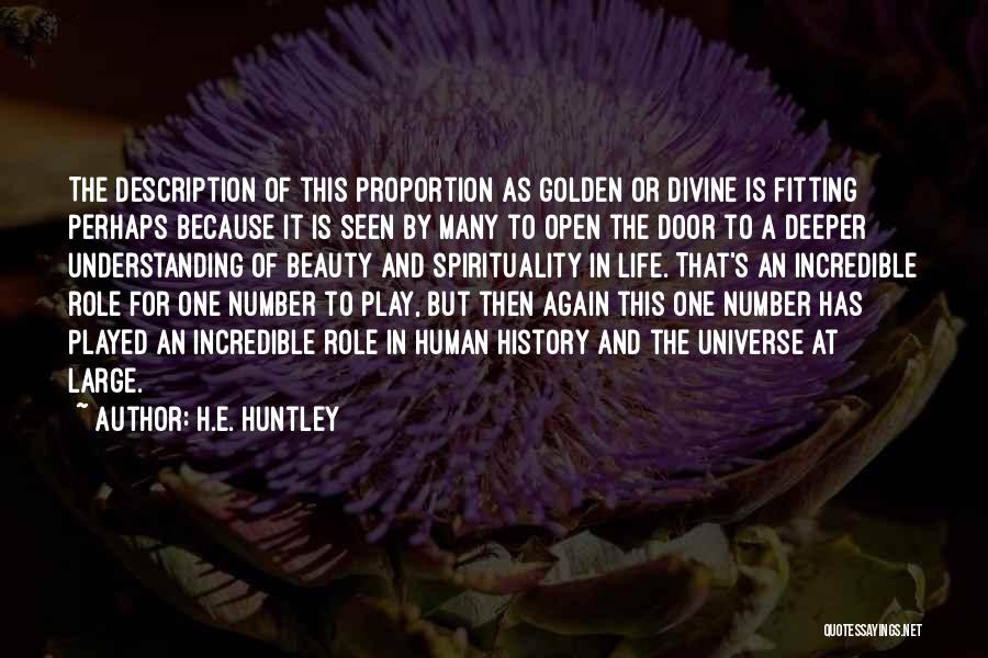 H.E. Huntley Quotes: The Description Of This Proportion As Golden Or Divine Is Fitting Perhaps Because It Is Seen By Many To Open