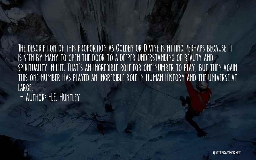 H.E. Huntley Quotes: The Description Of This Proportion As Golden Or Divine Is Fitting Perhaps Because It Is Seen By Many To Open