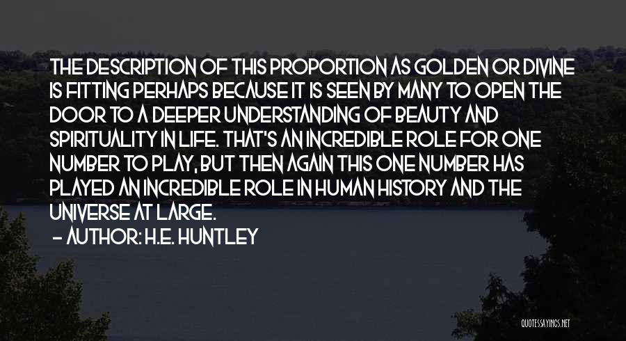 H.E. Huntley Quotes: The Description Of This Proportion As Golden Or Divine Is Fitting Perhaps Because It Is Seen By Many To Open