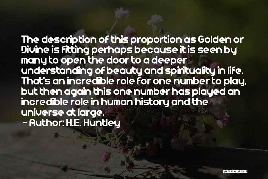 H.E. Huntley Quotes: The Description Of This Proportion As Golden Or Divine Is Fitting Perhaps Because It Is Seen By Many To Open