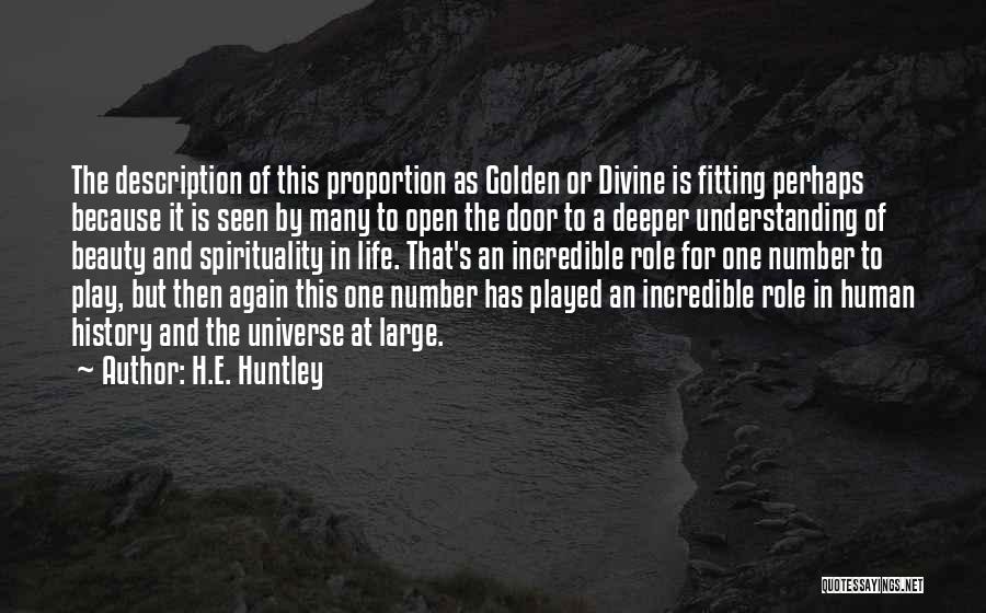 H.E. Huntley Quotes: The Description Of This Proportion As Golden Or Divine Is Fitting Perhaps Because It Is Seen By Many To Open