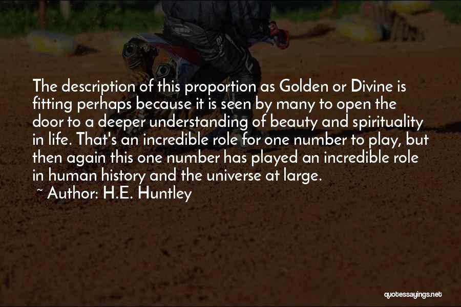 H.E. Huntley Quotes: The Description Of This Proportion As Golden Or Divine Is Fitting Perhaps Because It Is Seen By Many To Open