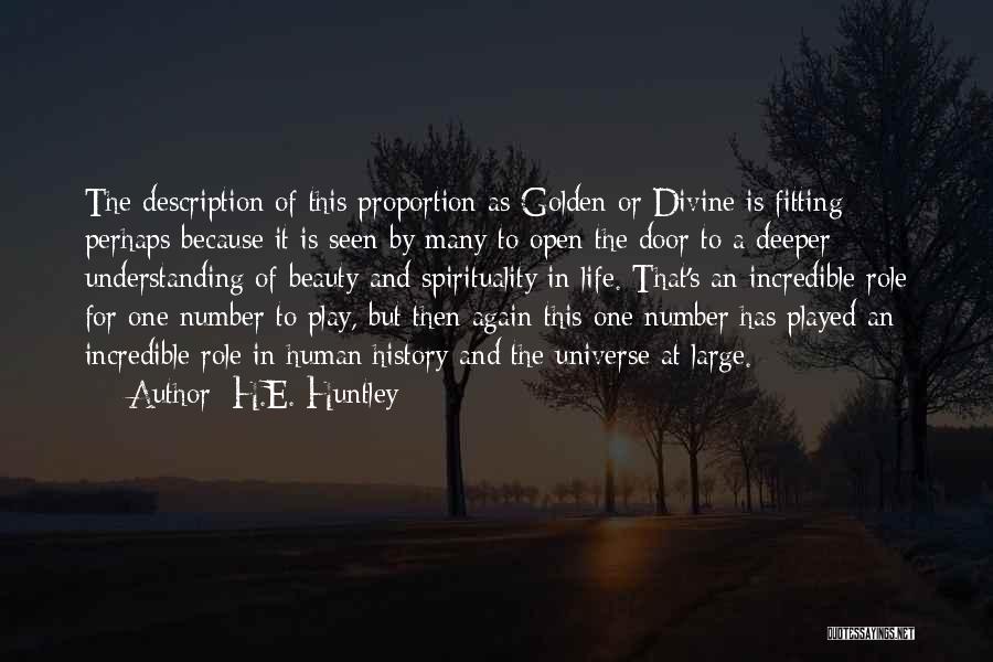 H.E. Huntley Quotes: The Description Of This Proportion As Golden Or Divine Is Fitting Perhaps Because It Is Seen By Many To Open