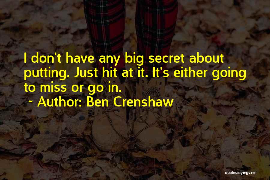 Ben Crenshaw Quotes: I Don't Have Any Big Secret About Putting. Just Hit At It. It's Either Going To Miss Or Go In.