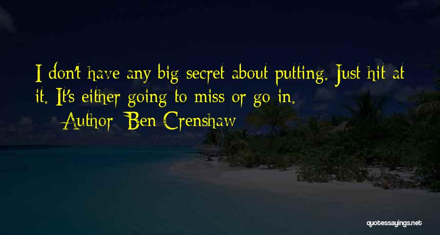 Ben Crenshaw Quotes: I Don't Have Any Big Secret About Putting. Just Hit At It. It's Either Going To Miss Or Go In.