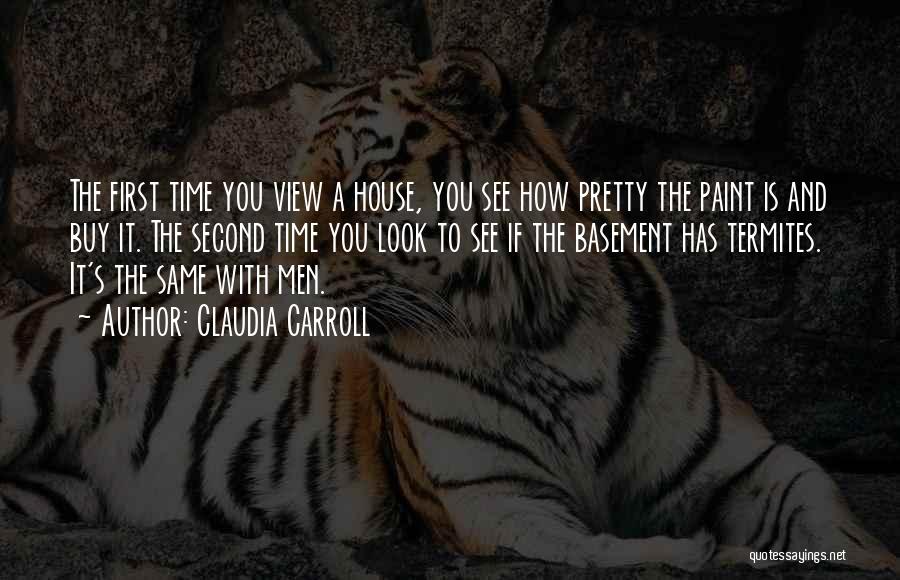 Claudia Carroll Quotes: The First Time You View A House, You See How Pretty The Paint Is And Buy It. The Second Time