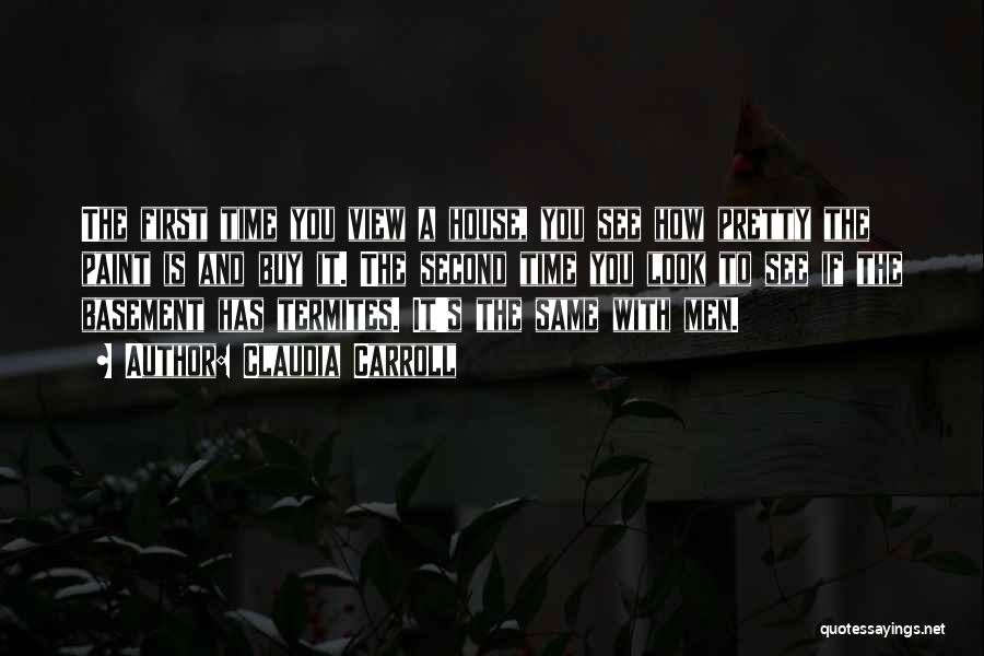 Claudia Carroll Quotes: The First Time You View A House, You See How Pretty The Paint Is And Buy It. The Second Time
