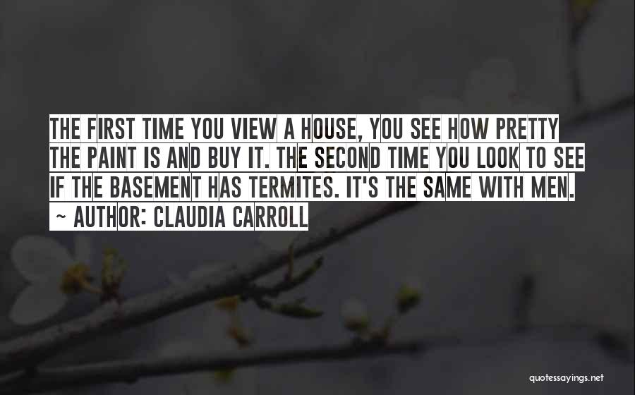 Claudia Carroll Quotes: The First Time You View A House, You See How Pretty The Paint Is And Buy It. The Second Time