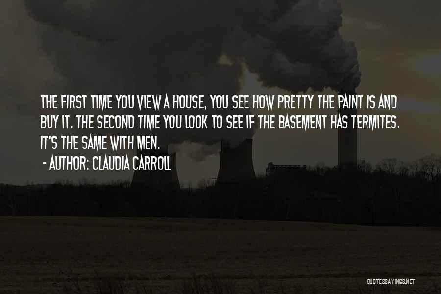 Claudia Carroll Quotes: The First Time You View A House, You See How Pretty The Paint Is And Buy It. The Second Time