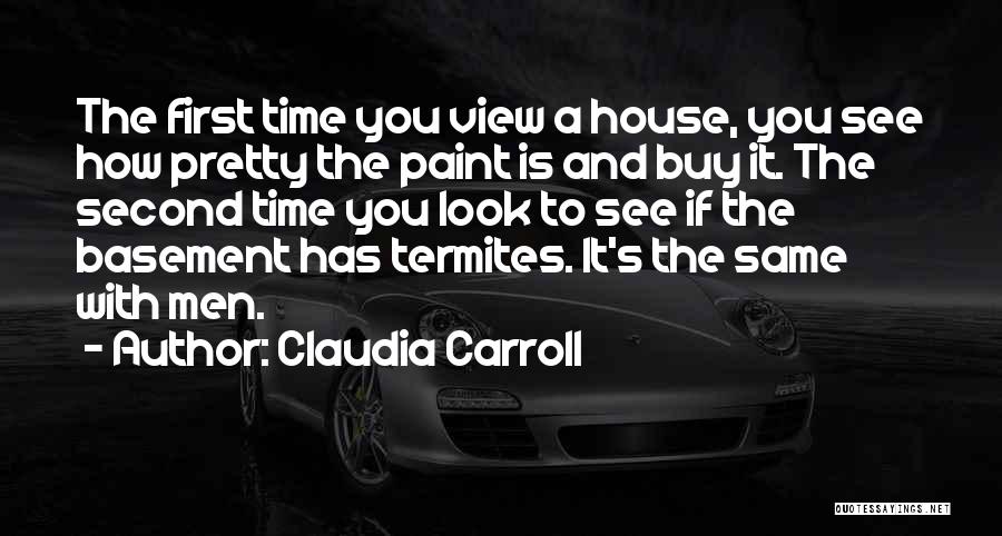 Claudia Carroll Quotes: The First Time You View A House, You See How Pretty The Paint Is And Buy It. The Second Time