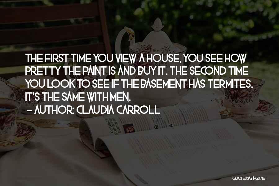 Claudia Carroll Quotes: The First Time You View A House, You See How Pretty The Paint Is And Buy It. The Second Time