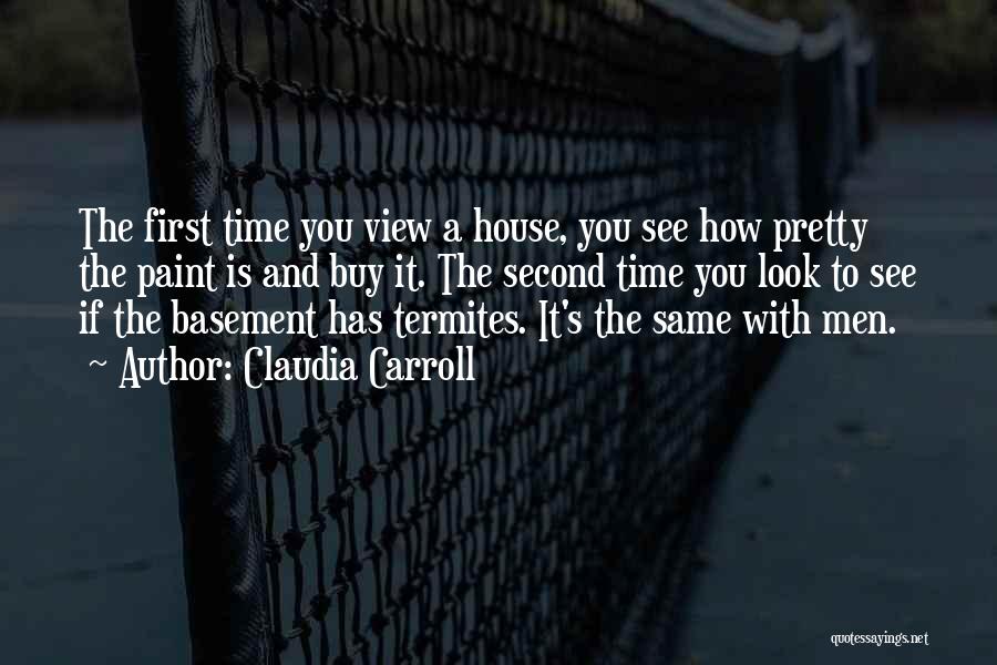 Claudia Carroll Quotes: The First Time You View A House, You See How Pretty The Paint Is And Buy It. The Second Time