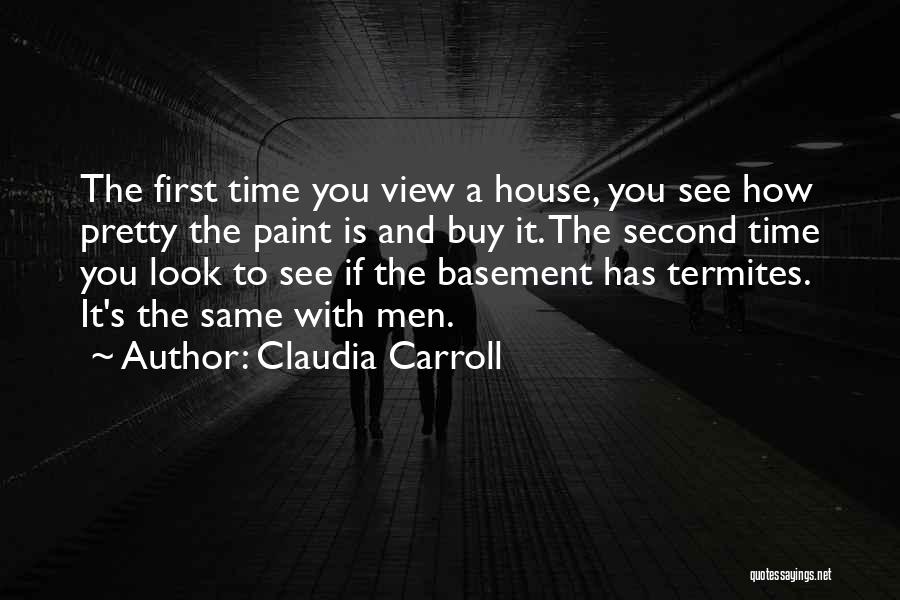 Claudia Carroll Quotes: The First Time You View A House, You See How Pretty The Paint Is And Buy It. The Second Time