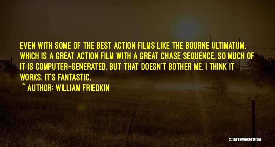 William Friedkin Quotes: Even With Some Of The Best Action Films Like The Bourne Ultimatum, Which Is A Great Action Film With A