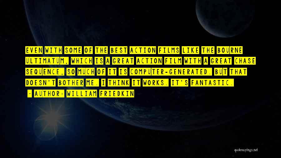 William Friedkin Quotes: Even With Some Of The Best Action Films Like The Bourne Ultimatum, Which Is A Great Action Film With A