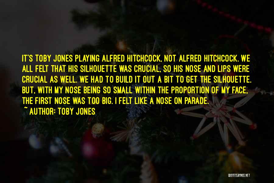 Toby Jones Quotes: It's Toby Jones Playing Alfred Hitchcock, Not Alfred Hitchcock. We All Felt That His Silhouette Was Crucial, So His Nose
