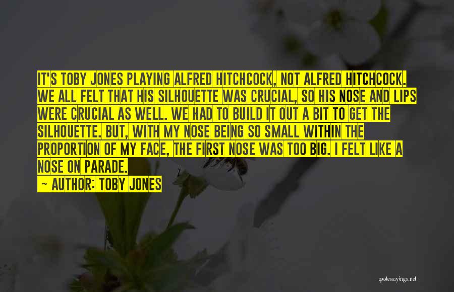 Toby Jones Quotes: It's Toby Jones Playing Alfred Hitchcock, Not Alfred Hitchcock. We All Felt That His Silhouette Was Crucial, So His Nose