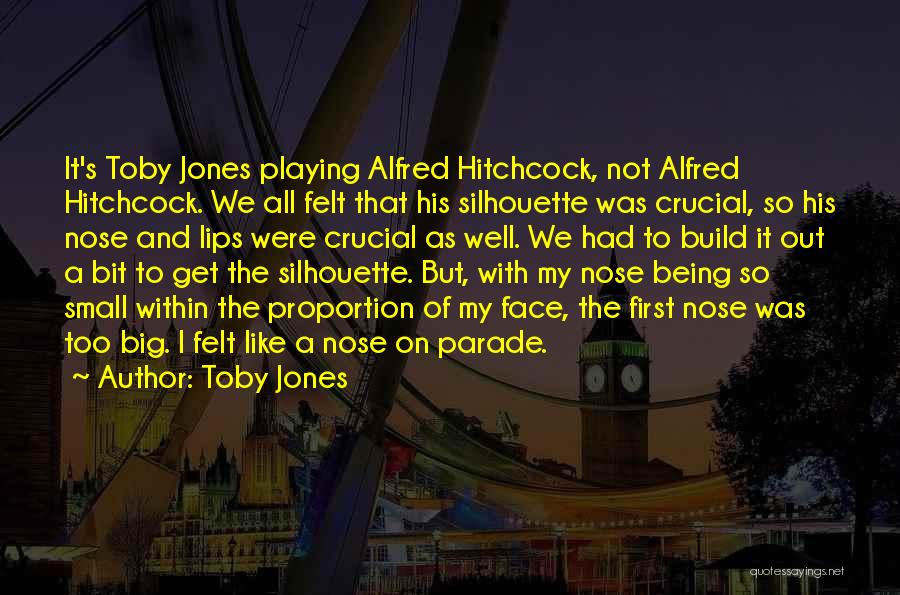 Toby Jones Quotes: It's Toby Jones Playing Alfred Hitchcock, Not Alfred Hitchcock. We All Felt That His Silhouette Was Crucial, So His Nose