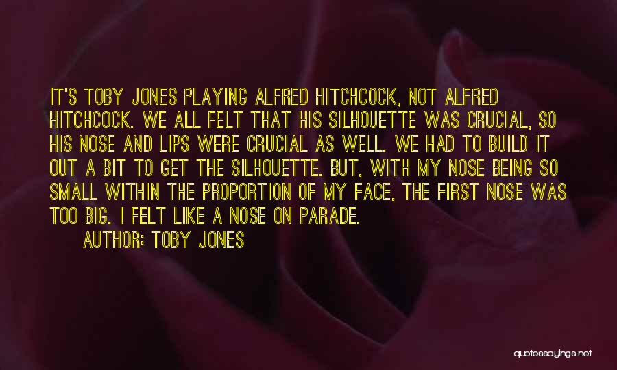 Toby Jones Quotes: It's Toby Jones Playing Alfred Hitchcock, Not Alfred Hitchcock. We All Felt That His Silhouette Was Crucial, So His Nose