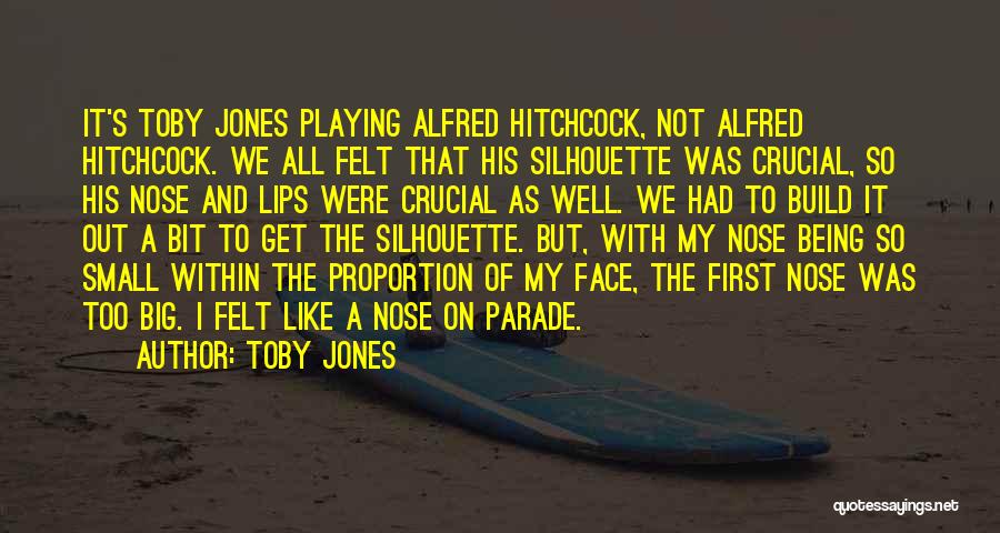Toby Jones Quotes: It's Toby Jones Playing Alfred Hitchcock, Not Alfred Hitchcock. We All Felt That His Silhouette Was Crucial, So His Nose