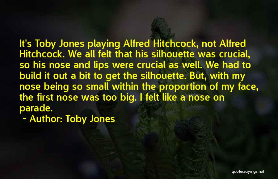 Toby Jones Quotes: It's Toby Jones Playing Alfred Hitchcock, Not Alfred Hitchcock. We All Felt That His Silhouette Was Crucial, So His Nose