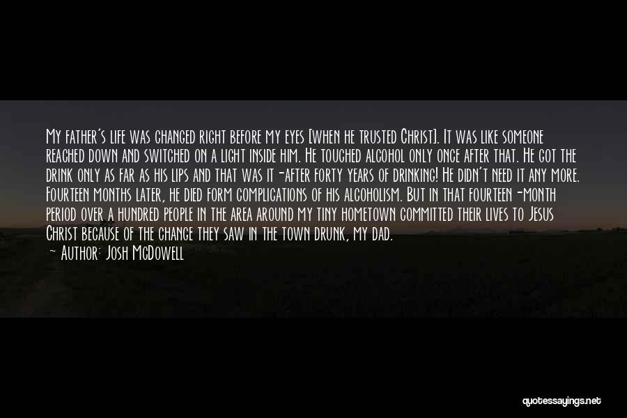 Josh McDowell Quotes: My Father's Life Was Changed Right Before My Eyes [when He Trusted Christ]. It Was Like Someone Reached Down And